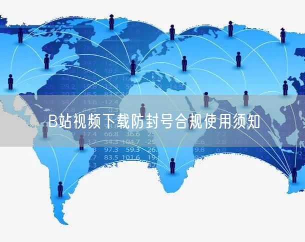 B站视频下载防封号合规使用须知