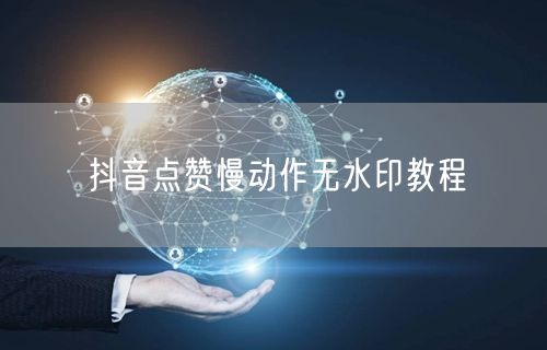 抖音点赞慢动作无水印教程