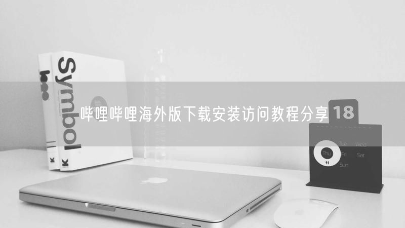 哔哩哔哩海外版下载安装访问教程分享
