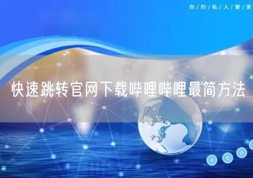 快速跳转官网下载哔哩哔哩最简方法