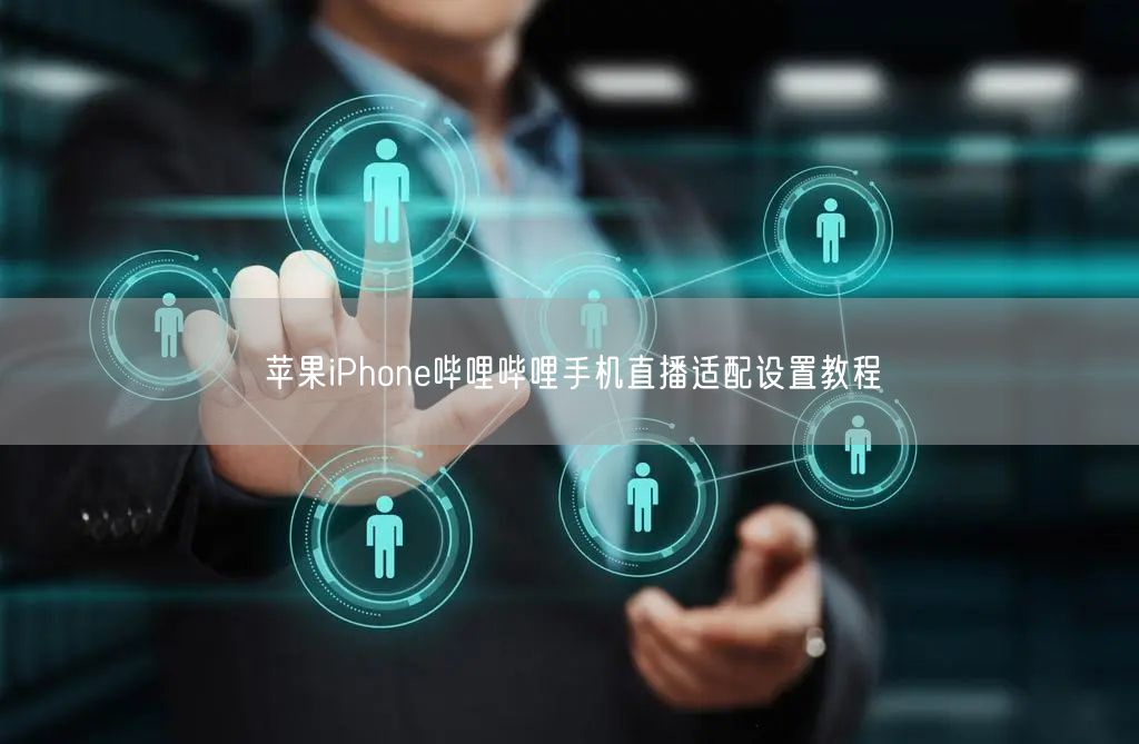 苹果iPhone哔哩哔哩手机直播适配设置教程